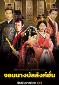 ซีรี่ย์จีน The Virtuous Queen of Han จอมนางบัลลังก์ฮั่น (พากย์ไทย) EP.1-47 (จบ)